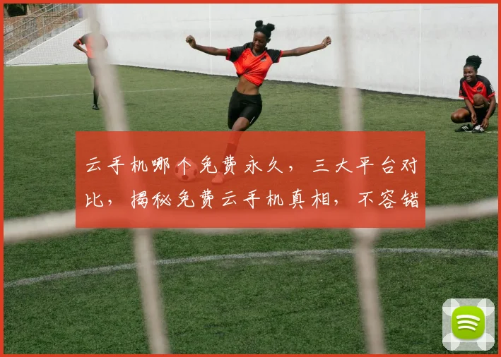 云手机哪个免费永久，三大平台对比，揭秘免费云手机真相，不容错过