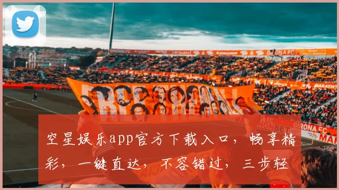 空星娱乐app官方下载入口，畅享精彩，一键直达，不容错过，三步轻松下载